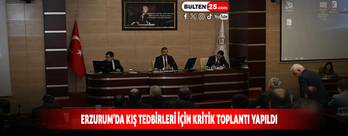 ERZURUM’DA KIŞ TEDBİRLERİ İÇİN KRİTİK TOPLANTI YAPILDI