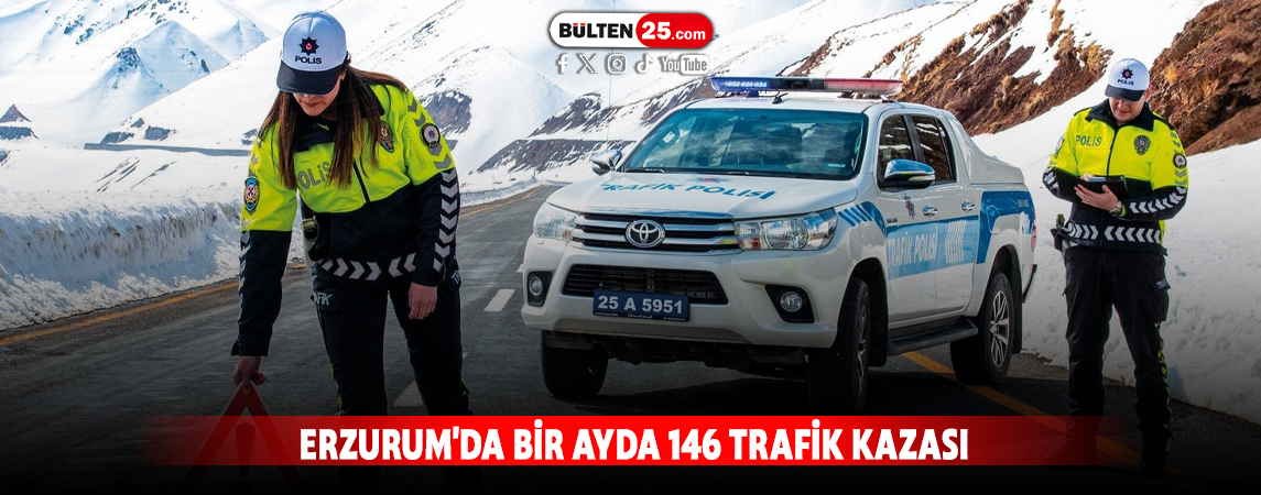ERZURUM'DA BİR AYDA 146 TRAFİK KAZASI