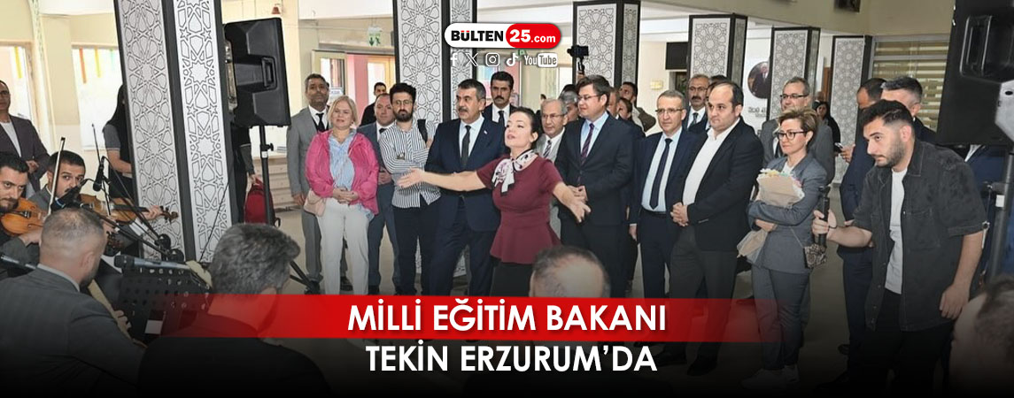 MİLLİ EĞİTİM BAKANI TEKİN ERZURUM’DA