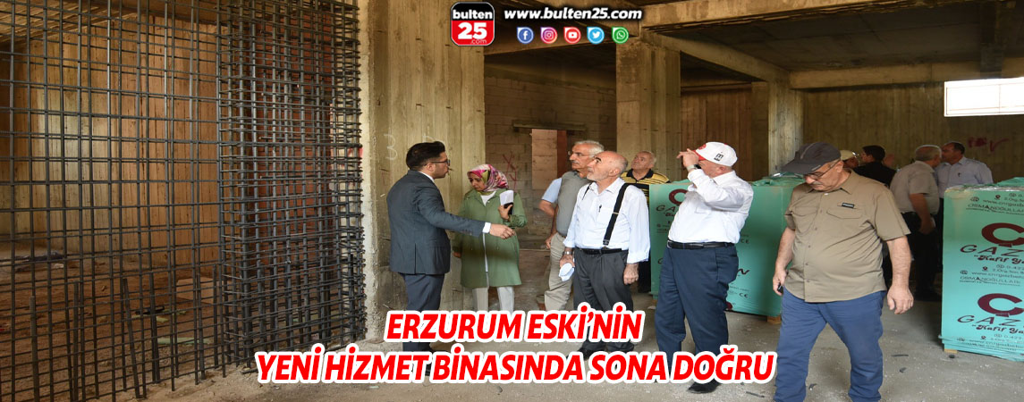ERZURUM ESKİ’DE YENİ HİZMET BİNASINDA SONA DOĞRU