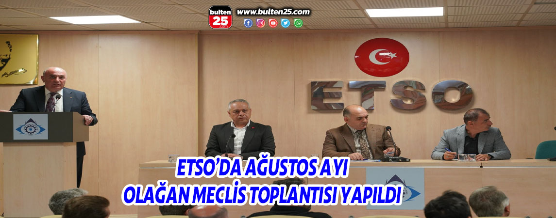 ETSO’DA AĞUSTOS AYI OLAĞAN MECLİS TOPLANTISI YAPILDI