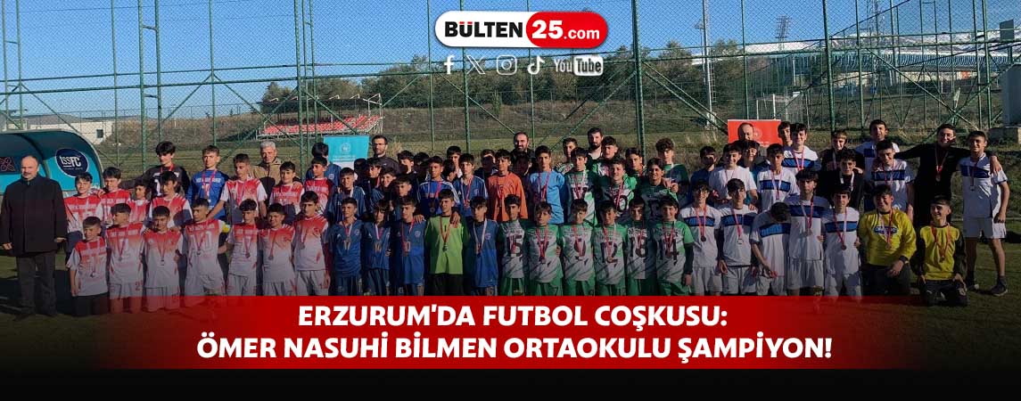 ERZURUM'DA FUTBOL COŞKUSU: ÖMER NASUHİ BİLMEN ORTAOKULU ŞAMPİYON!
