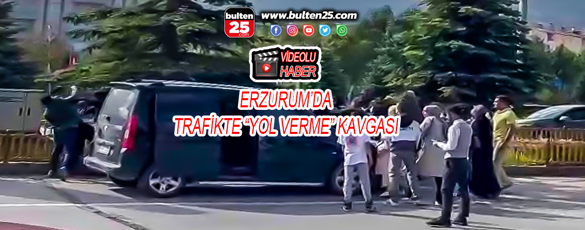 ERZURUM’DA TRAFİKTE “YOL VERME” KAVGASI