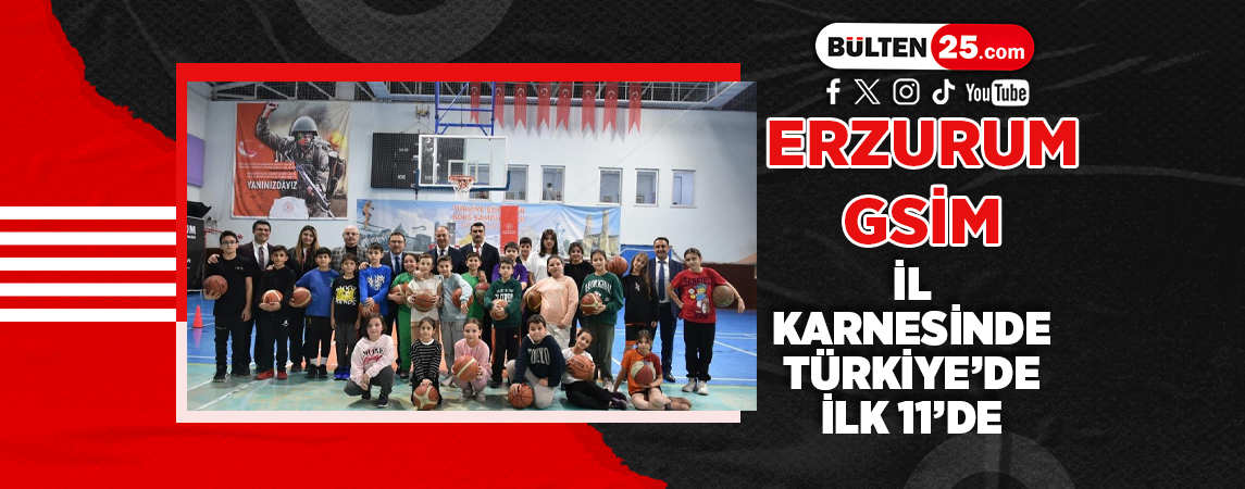 ERZURUM GSİM İL KARNESİNDE TÜRKİYE’DE İLK 11’DE