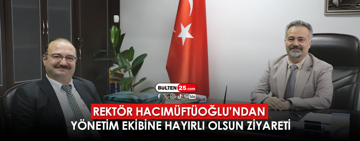 REKTÖR HACIMÜFTÜOĞLU’NDAN YÖNETİM EKİBİNE HAYIRLI OLSUN ZİYARETİ