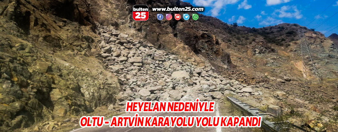 HEYELAN NEDENİYLE OLTU - ARTVİN KARAYOLU YOLU KAPANDI