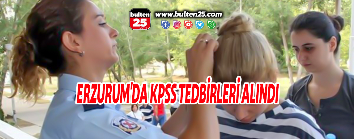ERZURUM'DA KPSS TEDBİRLERİ