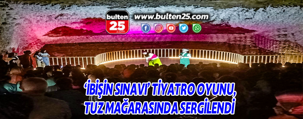 ‘İBİŞİN SINAVI’ TİYATRO OYUNU, TUZ MAĞARASINDA SERGİLENDİ
