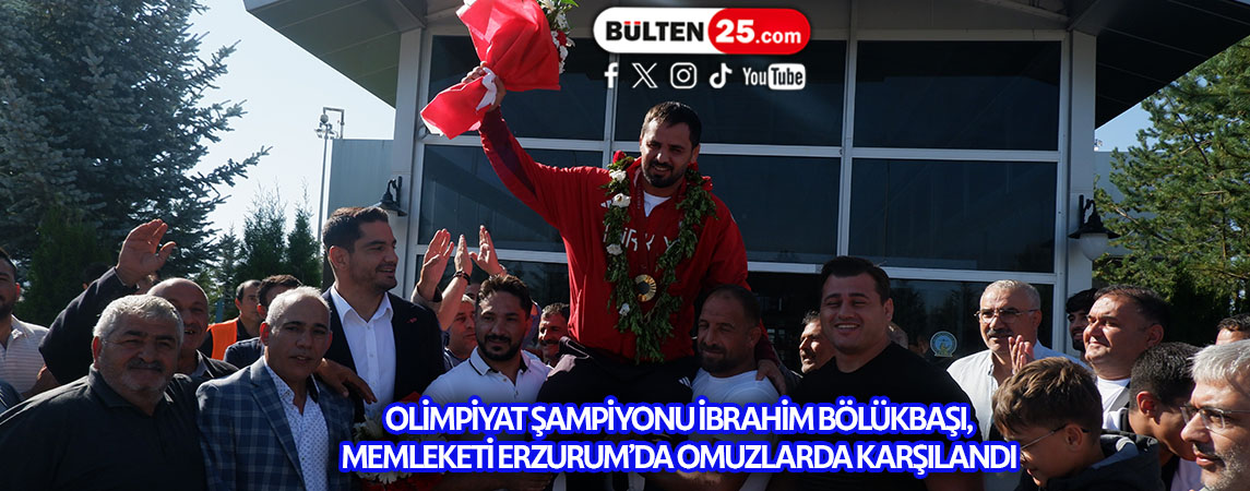OLİMPİYAT ŞAMPİYONU İBRAHİM BÖLÜKBAŞI, MEMLEKETİ ERZURUM’DA OMUZLARDA KARŞILANDI