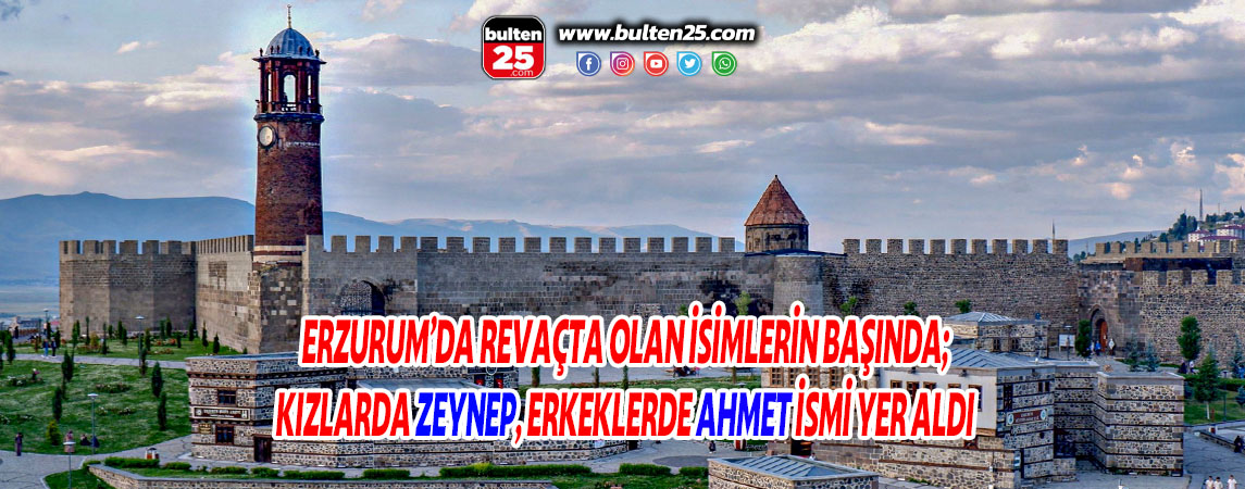 ERZURUM’DA REVAÇTA OLAN İSİMLERİN BAŞINDA; KIZLARDA ZEYNEP, ERKEKLERDE AHMET İSMİ YER ALDI