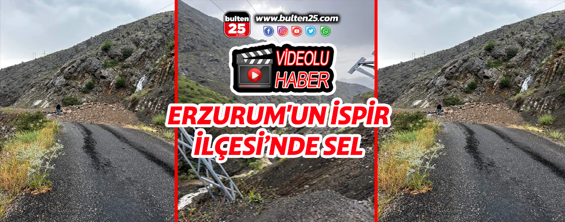 ERZURUM'UN İSPİR İLÇESİ’NDE SEL NEDENİYLE YOL ÇÖKTÜ