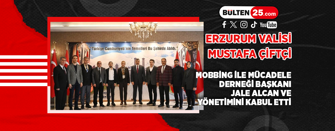 ERZURUM VALİSİ MUSTAFA ÇİFTÇİ, MOBBİNG İLE MÜCADELE DERNEĞİ BAŞKANI JALE ALCAN VE YÖNETİMİNİ KABUL ETTİ