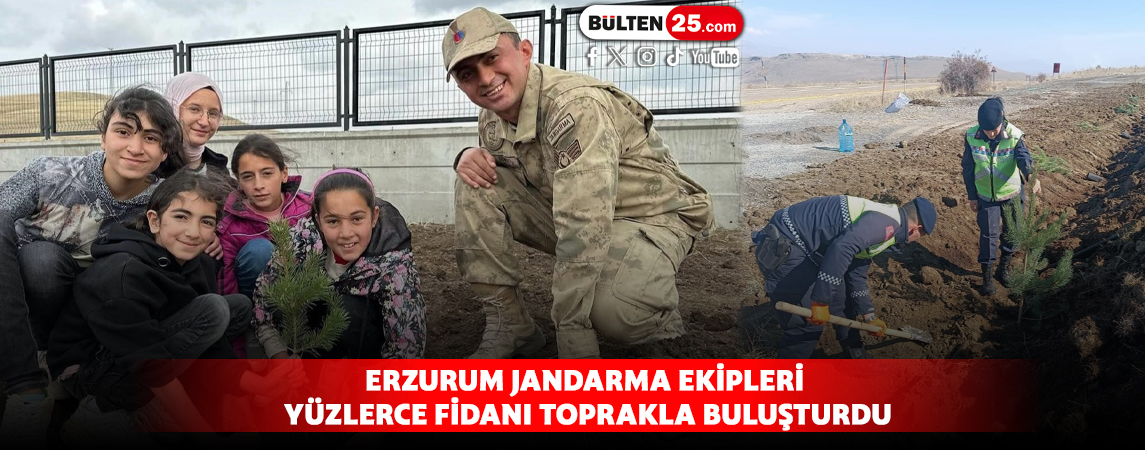 ERZURUM JANDARMA EKİPLERİ YÜZLERCE FİDANI TOPRAKLA BULUŞTURDU