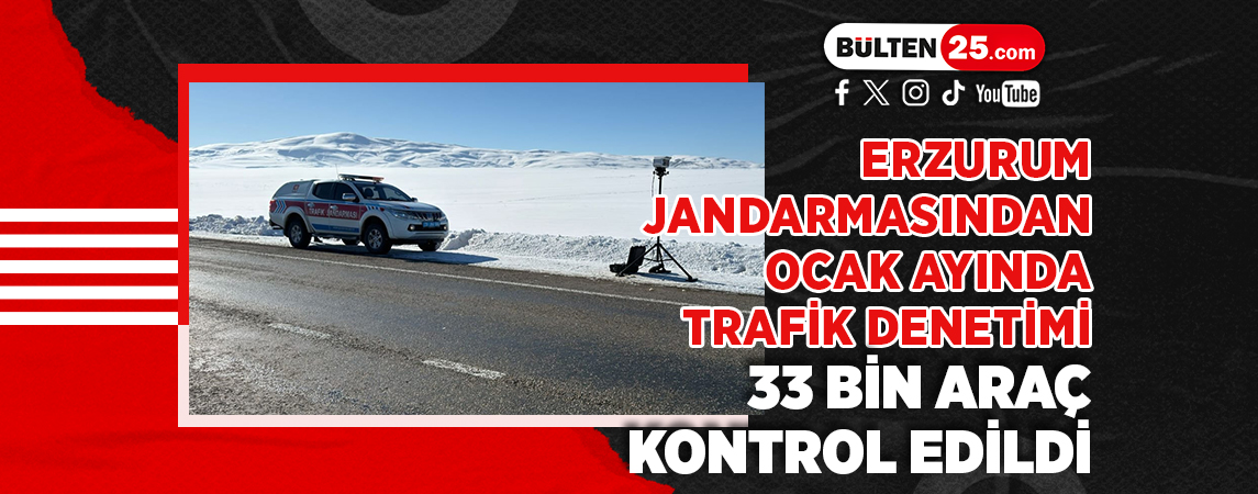 ERZURUM JANDARMASINDAN OCAK AYINDA TRAFİK DENETİMİ: 33 BİN ARAÇ KONTROL EDİLDİ