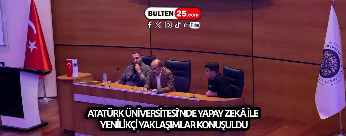 ATATÜRK ÜNİVERSİTESİ’NDE YAPAY ZEKÂ İLE YENİLİKÇİ YAKLAŞIMLAR KONUŞULDU