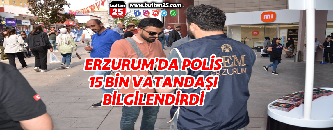 ERZURUM’DA POLİS 15 BİN VATANDAŞI BİLGİLENDİRDİ
