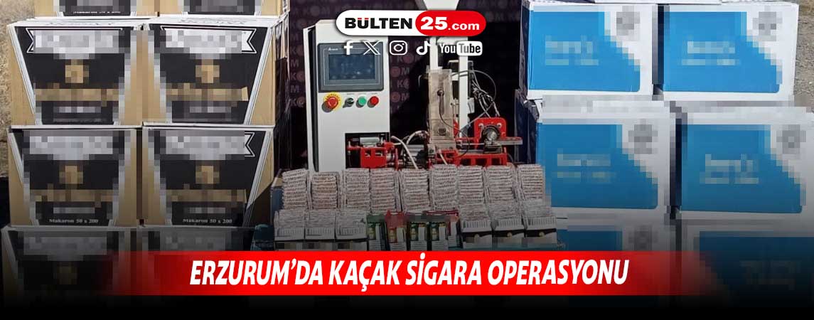 ERZURUM’DA KAÇAK SİGARA OPERASYONU