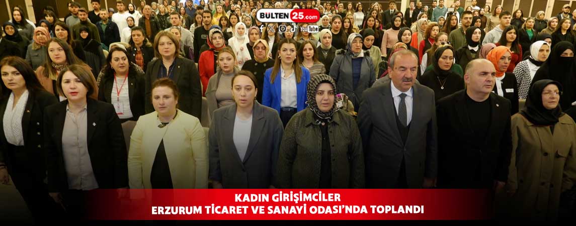 KADIN GİRİŞİMCİLER ERZURUM TİCARET VE SANAYİ ODASI’NDA TOPLANDI