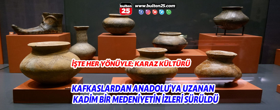 İŞTE HER YÖNÜYLE; KARAZ KÜLTÜRÜ