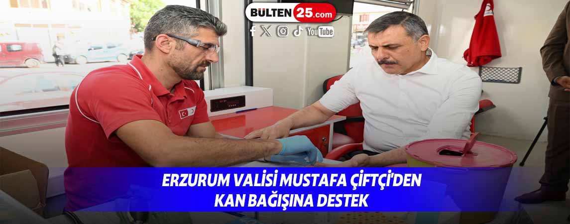 ERZURUM VALİSİ MUSTAFA ÇİFTÇİ'DEN KAN BAĞIŞINA DESTEK