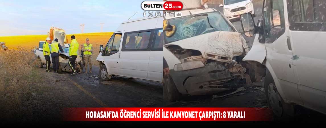 HORASAN’DA ÖĞRENCİ SERVİSİ İLE KAMYONET ÇARPIŞTI: 8 YARALI