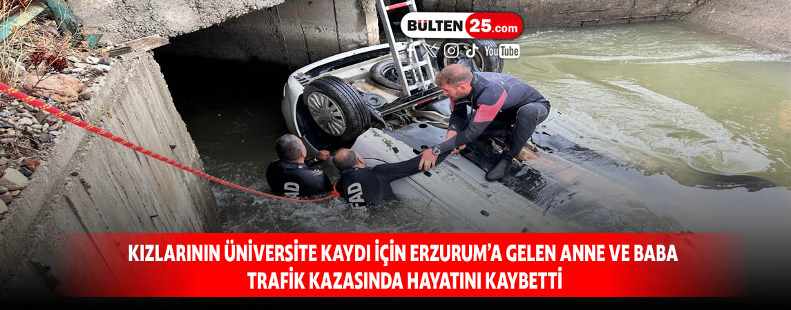 KIZLARININ ÜNİVERSİTE KAYDI İÇİN ERZURUM’A GELEN ANNE VE BABA TRAFİK KAZASINDA HAYATINI KAYBETTİ