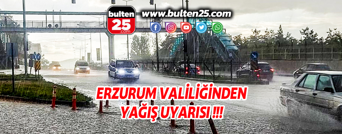 ERZURUM VALİLİĞİNDEN YAĞIŞ UYARISI
