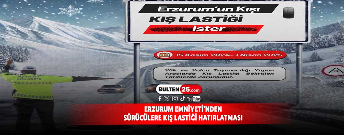 ERZURUM EMNİYETİ’NDEN SÜRÜCÜLERE KIŞ LASTİĞİ HATIRLATMASI