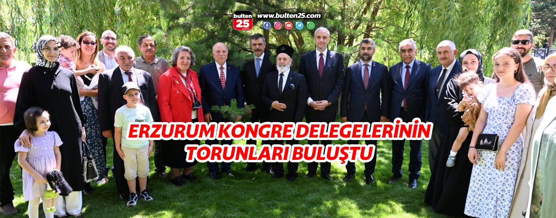 ERZURUM KONGRE DELEGELERİNİN TORUNLARI BULUŞTU