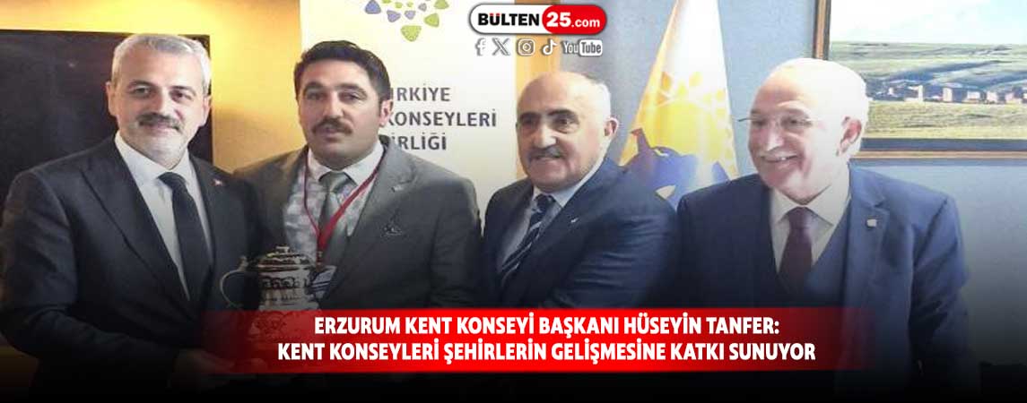 ERZURUM KENT KONSEYİ BAŞKANI HÜSEYİN TANFER: KENT KONSEYLERİ ŞEHİRLERİN GELİŞMESİNE KATKI SUNUYOR