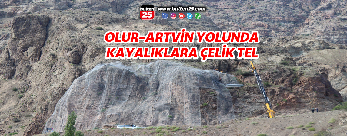 OLUR-ARTVİN YOLUNDA KAYALIKLARA ÇELİK TEL