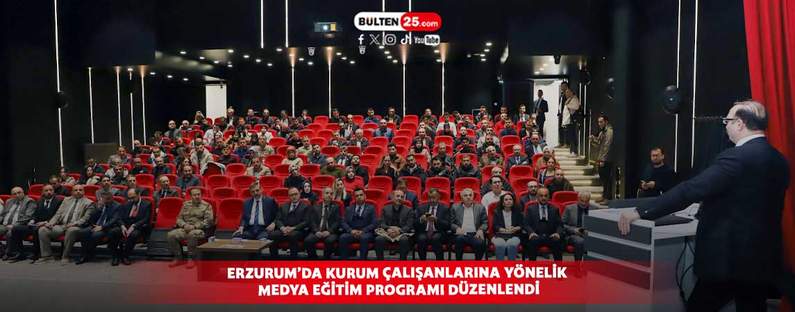ERZURUM’DA KURUM ÇALIŞANLARINA YÖNELİK MEDYA EĞİTİM PROGRAMI DÜZENLENDİ