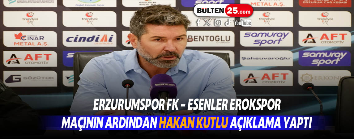ERZURUMSPOR FK - ESENLER EROKSPOR MAÇININ ARDINDAN HAKAN KUTLU AÇIKLAMA YAPTI