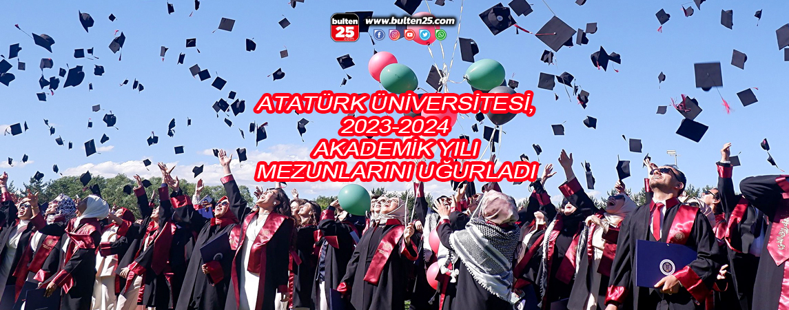 ATATÜRK ÜNİVERSİTESİ, 2023-2024 AKADEMİK YILI MEZUNLARINI UĞURLADI