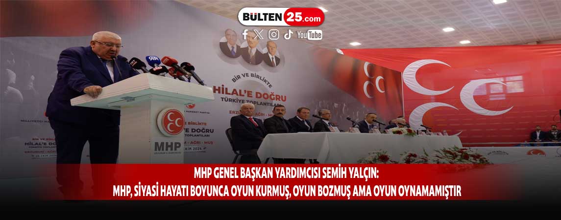 MHP GENEL BAŞKAN YARDIMCISI SEMİH YALÇIN: MHP, SİYASİ HAYATI BOYUNCA OYUN KURMUŞ, OYUN BOZMUŞ AMA OYUN OYNAMAMIŞTIR