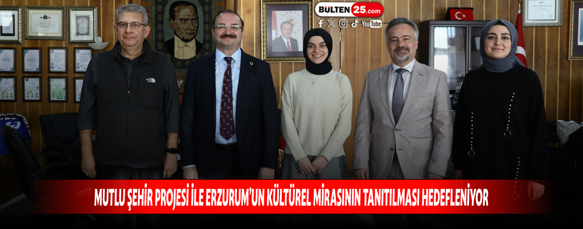 MUTLU ŞEHİR PROJESİ İLE ERZURUM’UN KÜLTÜREL MİRASININ TANITILMASI HEDEFLENİYOR