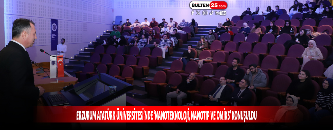 ERZURUM ATATÜRK ÜNİVERSİTESİ’NDE ‘NANOTEKNOLOJİ, NANOTIP VE OMİKS’ KONUŞULDU