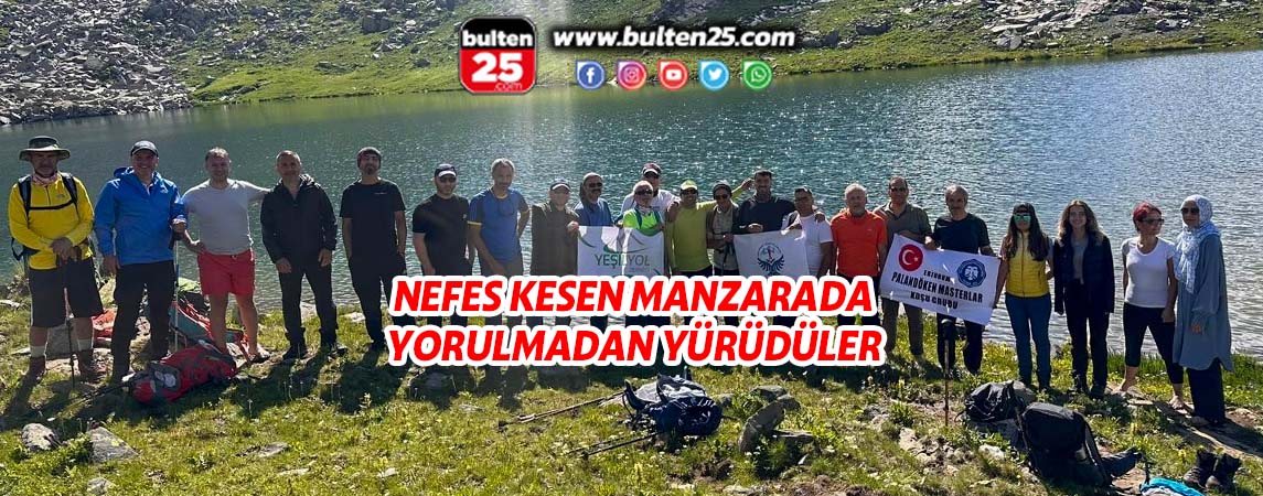 NEFES KESEN MANZARADA YORULMADAN YÜRÜDÜLER