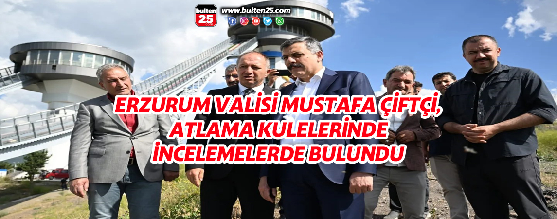ERZURUM VALİSİ MUSTAFA ÇİFTÇİ, ATLAMA KULELERİNDE İNCELEMELERDE BULUNDU
