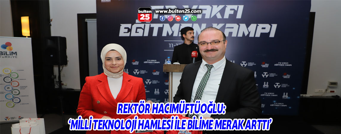 REKTÖR HACIMÜFTÜOĞLU: ‘MİLLİ TEKNOLOJİ HAMLESİ İLE BİLİME MERAK ARTTI’