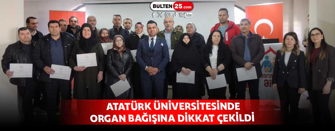 ATATÜRK ÜNİVERSİTESİNDE ORGAN BAĞIŞINA DİKKAT ÇEKİLDİ