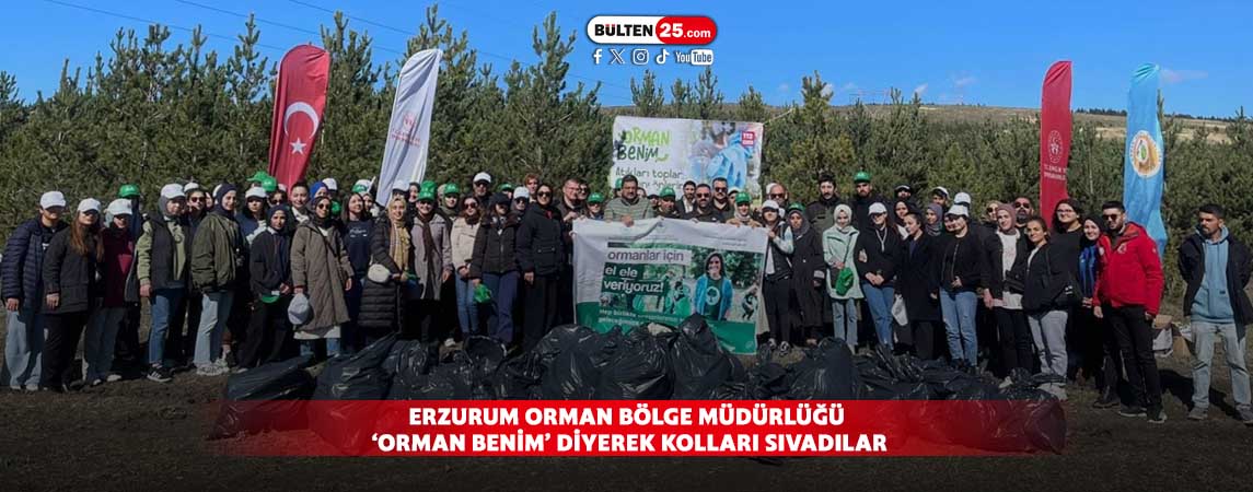 ERZURUM ORMAN BÖLGE MÜDÜRLÜĞÜ ‘ORMAN BENİM’ DİYEREK KOLLARI SIVADILAR