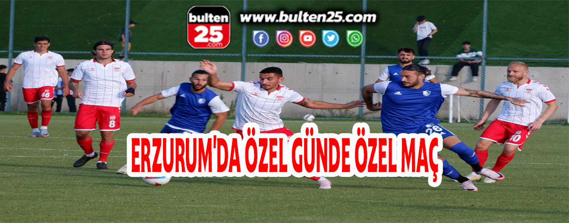 ERZURUM'DA ÖZEL GÜNDE ÖZEL MAÇ