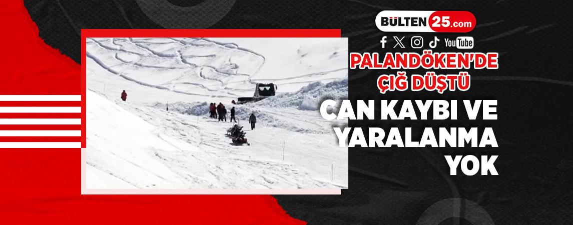 PALANDÖKEN'DE ÇIĞ DÜŞTÜ, CAN KAYBI VE YARALANMA YOK