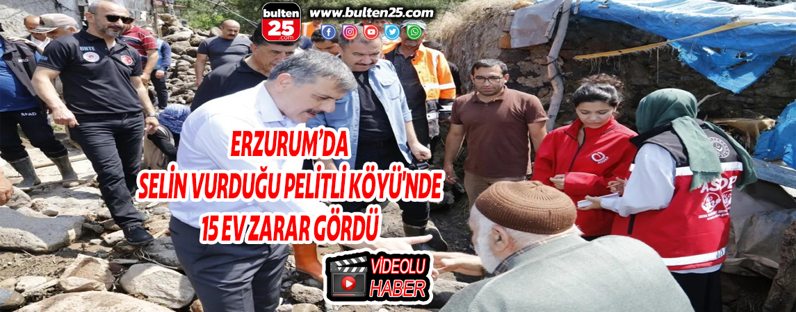 ERZURUM’DA SELİN VURDUĞU PELİTLİ KÖYÜ'NDE 15 EV ZARAR GÖRDÜ