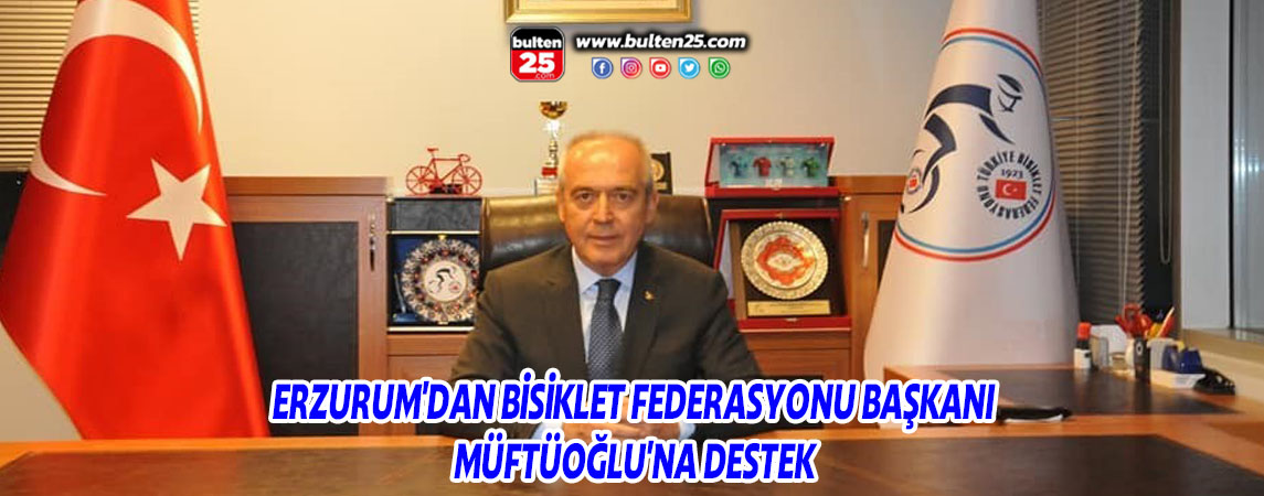 ERZURUM'DAN BİSİKLET FEDERASYONU BAŞKANI MÜFTÜOĞLU'NA DESTEK