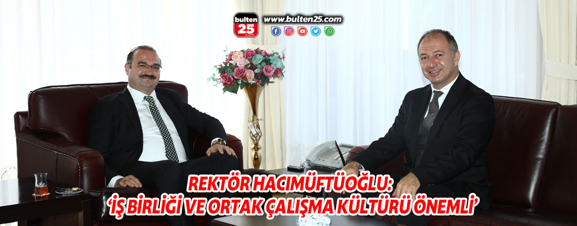 REKTÖR HACIMÜFTÜOĞLU: ‘İŞ BİRLİĞİ VE ORTAK ÇALIŞMA KÜLTÜRÜ ÖNEMLİ’