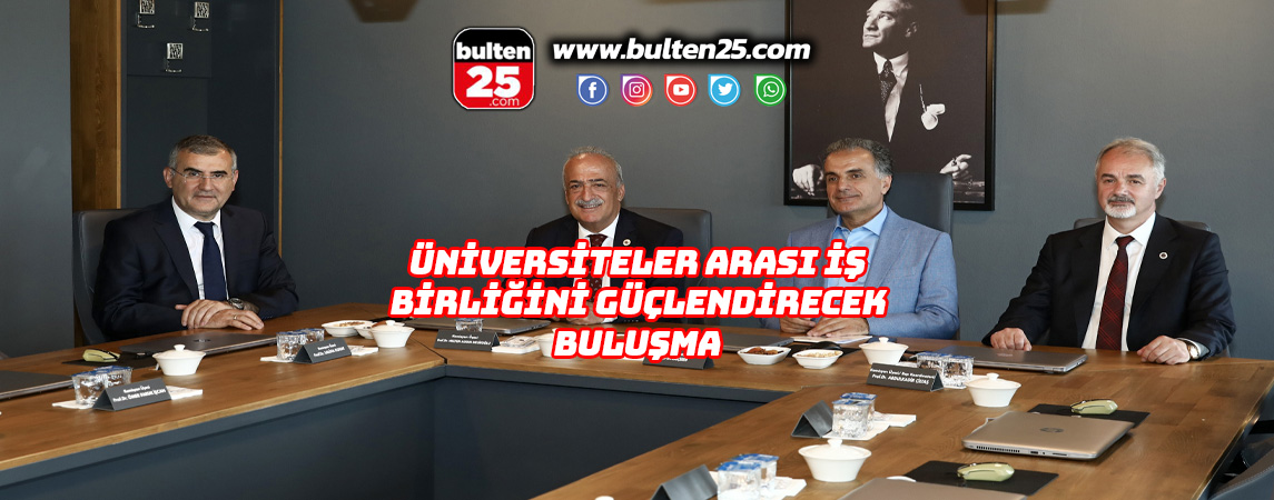 ÜNİVERSİTELER ARASI İŞ BİRLİĞİNİ GÜÇLENDİRECEK BULUŞMA