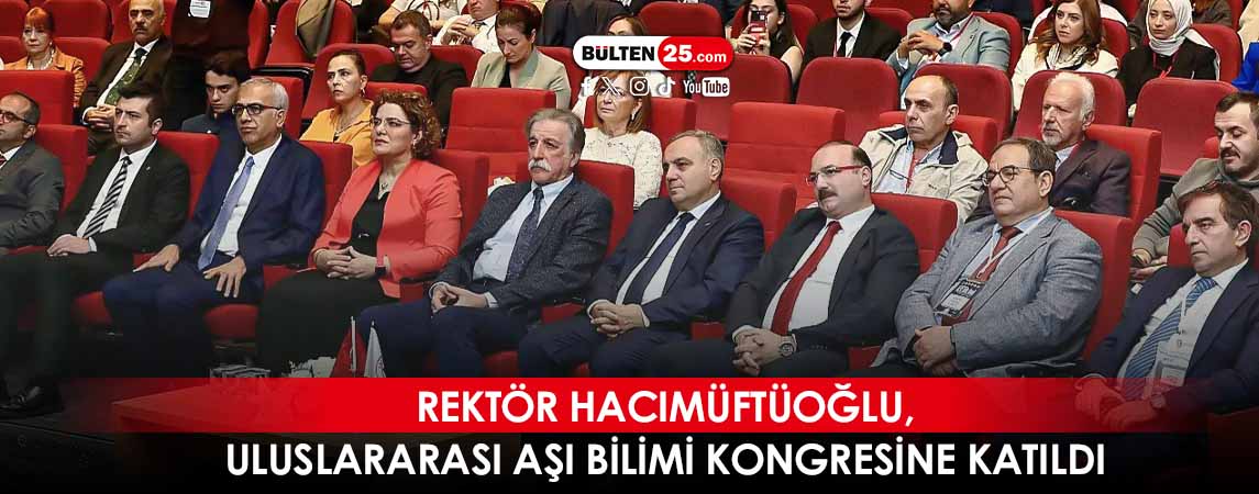 REKTÖR HACIMÜFTÜOĞLU, ULUSLARARASI AŞI BİLİMİ KONGRESİNE KATILDI
