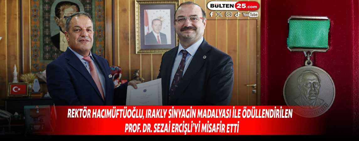 REKTÖR HACIMÜFTÜOĞLU, IRAKLY SİNYAGİN MADALYASI İLE ÖDÜLLENDİRİLEN PROF. DR. SEZAİ ERCİŞLİ’Yİ MİSAFİR ETTİ